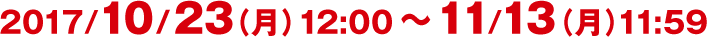 2017/10/23()12:00`2017/11/13()11:59